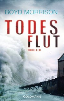 Todesflut: Thriller (German Edition) - Boyd Morrison, Max und Otto Merkatz