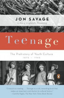 Teenage: The Creation of Youth Culture - Jon Savage