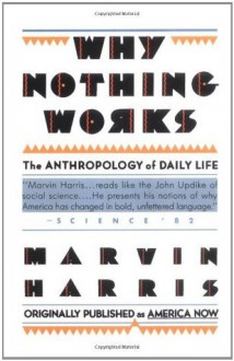 Why Nothing Works: The Anthropology of Daily Life (Touchstone Books) - Marvin Harris