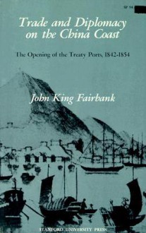 Trade And Diplomacy On The China Coast - John King Fairbank