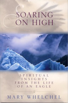 Soaring on High: Spiritual Insights from the Life of an Eagle - Mary Whelchel