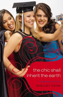 The Chic Shall Inherit the Earth - Shelley Adina