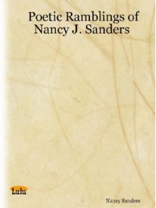 Poetic Ramblings of Nancy J. Sanders - Nancy Sanders