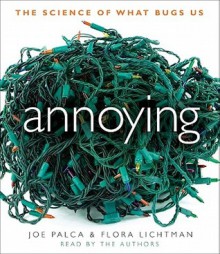 Annoying: The Science of What Bugs Us - Joe Palca, Flora Lichtman