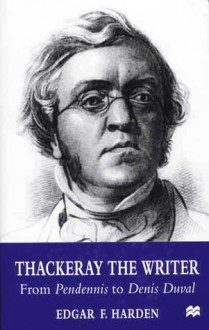 Thackeray the Writer: From Pendennis to Denis Duval - Edgar F. Harden