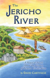 The Jericho River: A Magical Novel About the History of Western Civilization - David Carthage