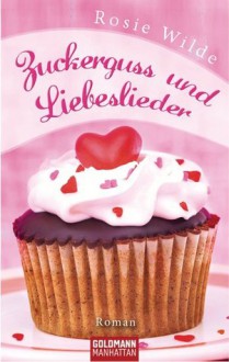 Zuckerguss und Liebeslieder - Rosie Wilde, Martina Tichy