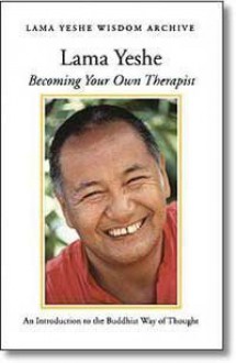 Becoming Your Own Therapist; An Introduction to the Buddhist Way of Thought - Lama Thubten Yeshe