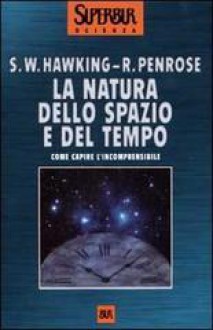 La natura dello spazio e del tempo. Come capire l'incomprensibile - Stephen Hawking, Roger Penrose