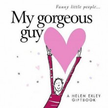 My Gorgeous Guy: A Helen Exley Giftbook - Stuart Macfarlane, Linda Macfarlane