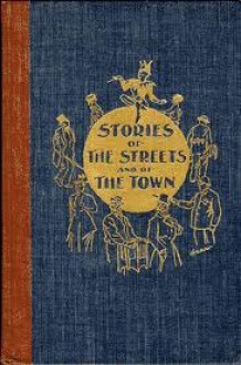 Stories of the Streets and of the Town, from the Chicago Record, 1893-1900 - George Ade