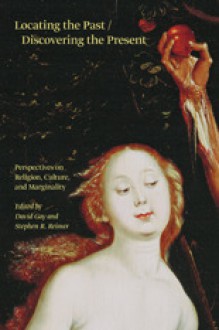 Locating the Past / Discovering the Present: Perspectives on Religion, Culture, and Marginality - David Gay, Stephen R. Reimer