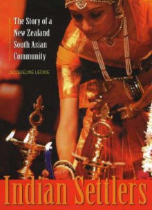 Indian Settlers: The Story of a New Zealand South Asian Community - Jacqueline Leckie