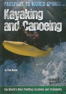 Kayaking and Canoeing: The World's Best Paddling Locations and Techniques - Paul Mason