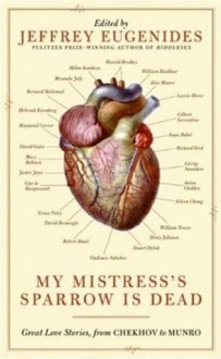 My Mistress's Sparrow Is Dead: Great Love Stories from CHEKHOV to MUNRO - Jeffrey Eugenides (editor), Jeffrey Eugenides