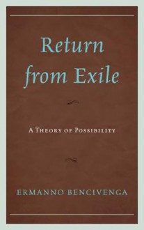 Return from Exile: A Theory of Possibility - Ermanno Bencivenga