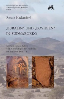 Bubalin Und Bovidien in Sudmarokko: Kontext, Klassifikation Und Chronologie Der Felsbilder Im Mittleren Draa-Tal - Renate Heckendorf