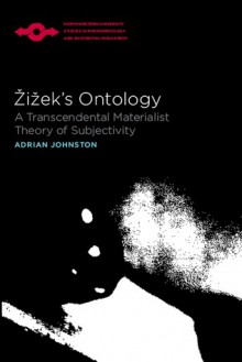 Zizek's Ontology: A Transcendental Materialist Theory of Subjectivity - Adrian Johnston