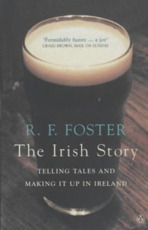 Irish Story: Telling Tales and Making It Up in Ireland - Roy Forster