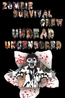 Zombie Survival Crew Undead Uncensored - LK Gardner-Griffie, R.C. Murphy, Stephanie Allen, Heather Serbanjak, Christopher De Voss, Juliette Terzieff, Desiree White, Kaolin Imago Fire, Tiffany Flynn, Laura McPherson, Kerry Bennett, Moira Jones, Amy Sundberg, Jessica Capelle