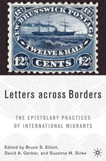 Letters across Borders: The Epistolary Practices of International Migrants - Bruce S. Elliott, David A. Gerber, Suzanne M/ Sinke, Suzanne M. Sinke