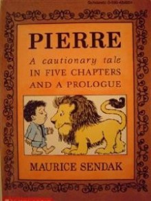 Pierre: A Cautionary Tale In Five Chapters And A Prologue - Maurice Sendak