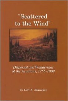 Scattered to the Wind: Dispersal And Wandering of the Acadians, 1755-1809 (Louisiana Life Series) - Carl A. Brasseaux