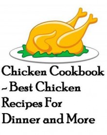 Chicken Cookbook - Best Chicken Recipes For Dinner and More - Kenny Bus, Chicken Recipes