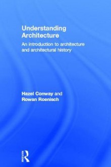 Understanding Architecture: An Introduction to Architecture and Architectural Theory - Hazel Conway