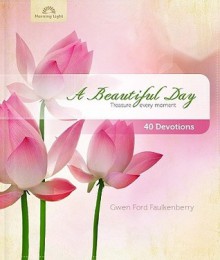 A Beautiful Day: Treasure Every Moment - Gwen Ford Faulkenberry