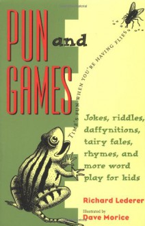 Pun and Games: Jokes, Riddles, Daffynitions, Tairy Fales, Rhymes, and More Word Play for Kids - Richard Lederer, Dave Morice