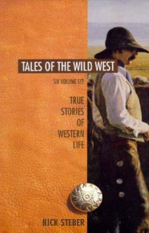 Tales of the Wild West-6 Vol.: True Stories of Western Life - Rick Steber, Don Gray