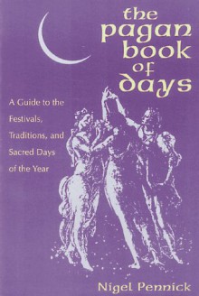 The Pagan Book of Days: A Guide to the Festivals, Traditions, and Sacred Days of the Year - Nigel Pennick