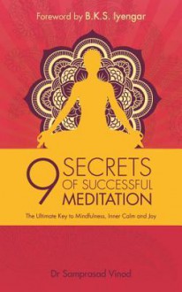 9 Secrets of Successful Meditation: The Ultimate Key to Mindfulness, Inner Calm & Joy - Samprasad Vinod, B.K.S. Iyengar