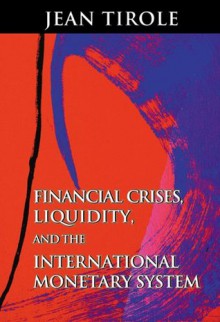 Financial Crises, Liquidity, and the International Monetary System - Jean Tirole