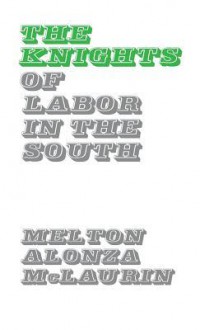 The Knights Of Labor In The South - Melton A. McLaurin