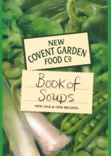 New Covent Garden Book of Soups: New, Old and Odd Recipes - New Covent Garden Soup Company, Fiona Geddes