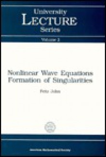 Nonlinear Wave Equations, Formation of Singularities - Fritz John