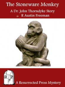 The Stoneware Monkey: A Dr. John Thorndyke Story - R. Austin Freeman