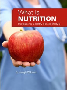 What Is Nutrition: Strategies For A Healthy Diet and Lifestyle - Joseph M. Williams