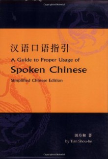 A Guide to Proper Usage of Spoken Chinese (Simplified Chinese Edition) - Tian Shou-he, Tian Shou-be