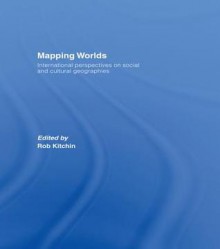 Mapping Worlds - Kitchin: International Perspectives on Social and Cultural Geographies - Rob Kitchin