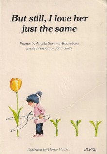 But Still, I Love Her Just The Same: Poems - Angela Sommer-Bodenburg, John Smith