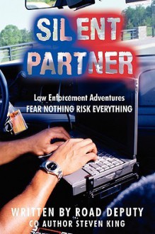 Silent Partner: Law Enforcement Adventures Fear Nothing Risk Everything - Deputy Road Deputy, Steven King, Deputy Road Deputy