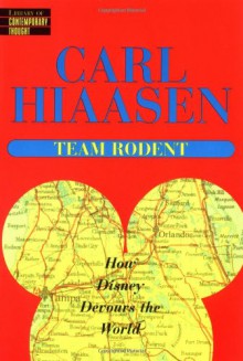 Team Rodent : How Disney Devours the World - Carl Hiaasen