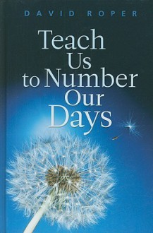 Teach Us to Number Our Days - David Roper