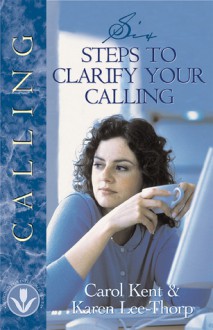 Six Steps to Clarify Your Calling - Karen Lee-Thorp, Rita J. Platt