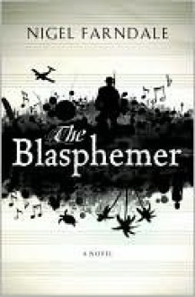 The Blasphemer: A Novel - Nigel Farndale