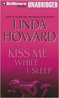 Kiss Me While I Sleep - Linda Howard, Joyce Bean and Dick Hill