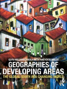 The Geography of Developing Areas - Glyn Williams, Paula Meth, Katie Willis